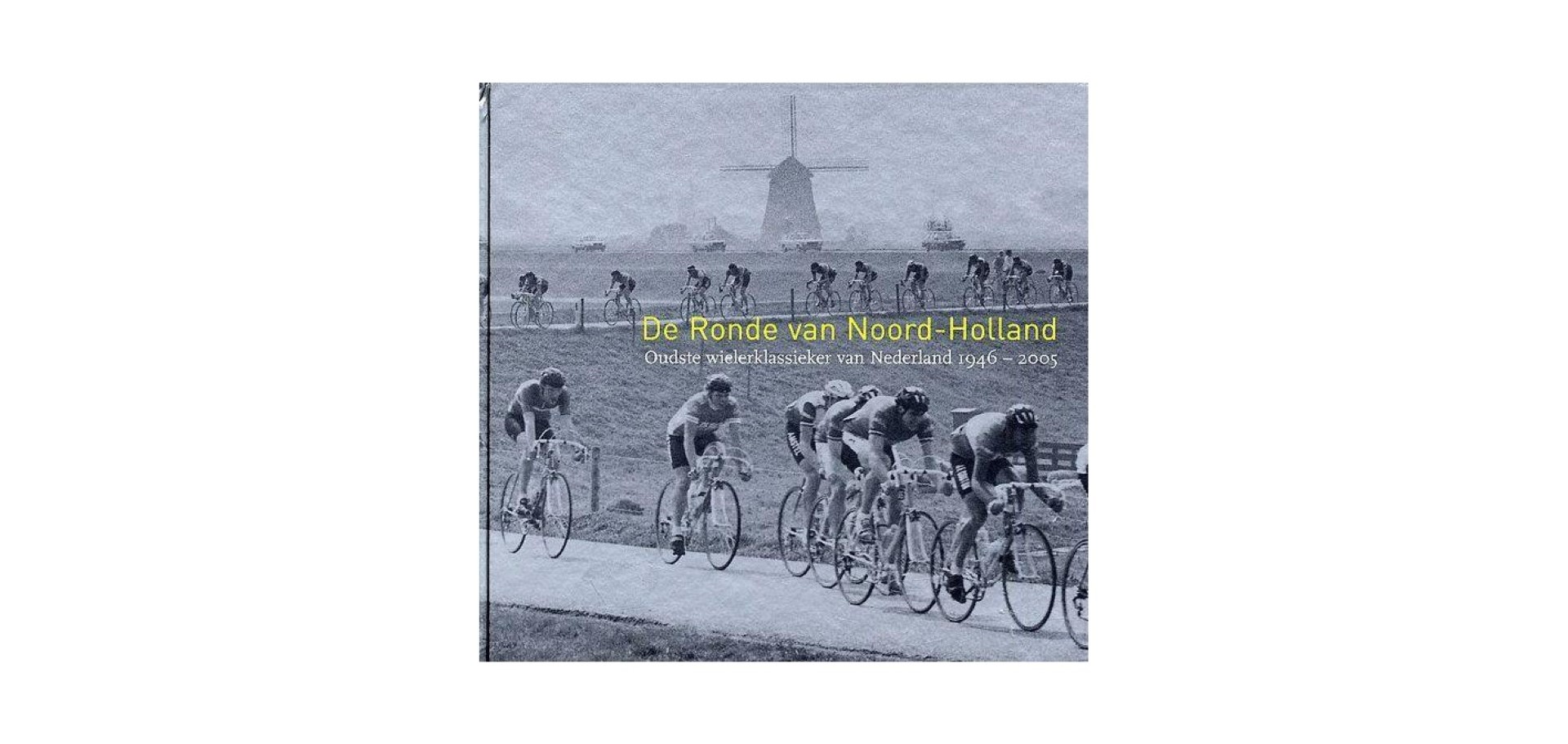 KAT, ROB - De Ronde van Noord-Holland. Oudste wielerklassieker van Nederland 1946 - 2005.