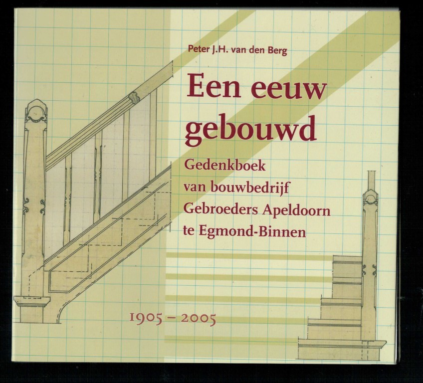Berg, Peter J.h. Van Den - Een eeuw gebouwd. Gedenkboek van bouwbedrijf Gebroeders Apeldoorn te Egmond-Binnen 1905 - 2005 (in 2012 failliet) GESIGNEERD door auteur.