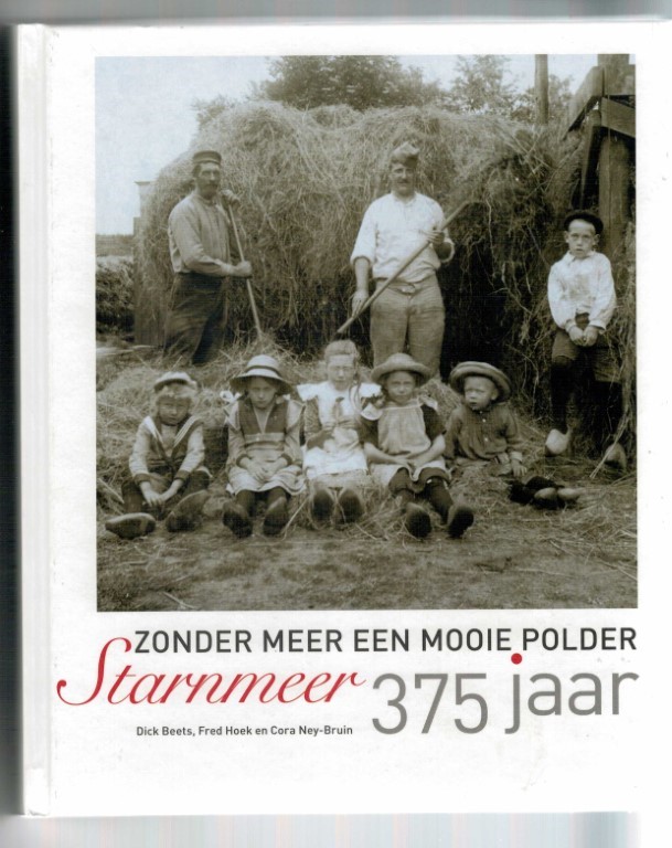Beets Dick/ Ney-hoek Cora/ Hoek Fred - Zonder meer een mooie polder 375 jaar Starnmeer.