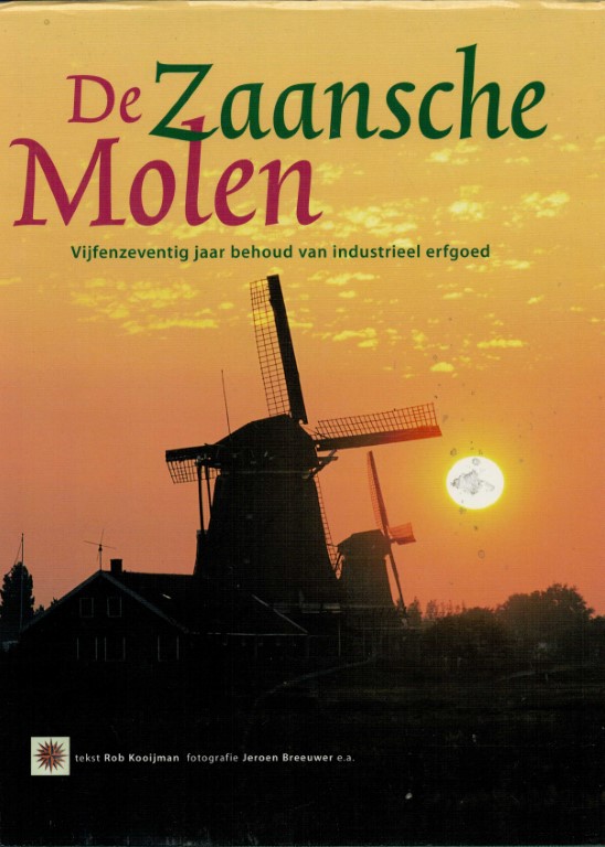 Kooijman, Rob & Breeuwer, Jeroen & Molen, Vereniging De Zaansche - De Zaansche molen, Vijfenzeventig jaar behoud van industrieel erfgoed.