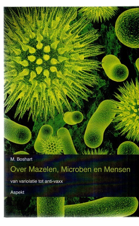 Boshart, M. - Over mazelen, Microben en Mensen van varuilatie tot anti-axx.