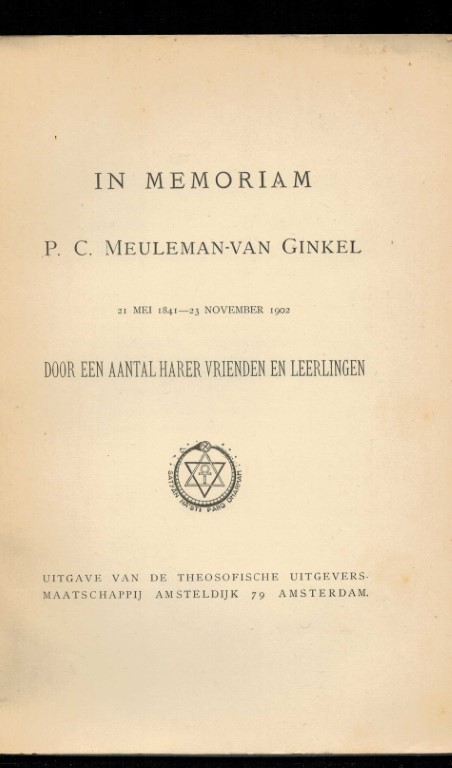  - In memoriam P.C. Meuleman-van Ginkel 21 mei 1841-23 november 1902 door een aantal harer vrienden en leerlingen Zij werd de moeder van de theosofische ver. genoemd.