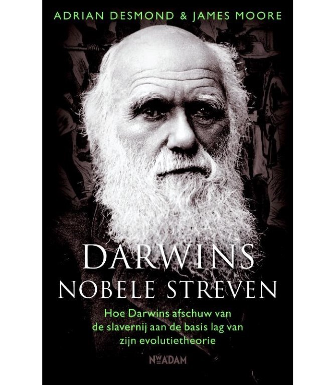 Desmond, adrian / moore, james - Darwins nobele streven. Hoe Darwins afschuw van de slavernij aan de basis lag van zijn evolutietheorie.